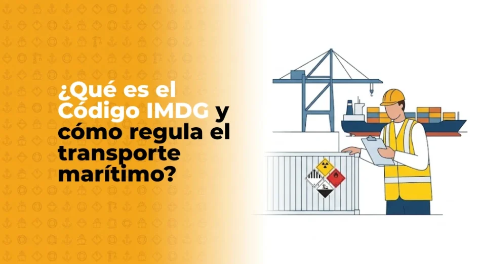 Qué es el Código IMDG y cómo regula el transporte marítimo de mercancías peligrosas